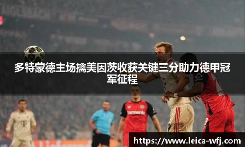 多特蒙德主场擒美因茨收获关键三分助力德甲冠军征程