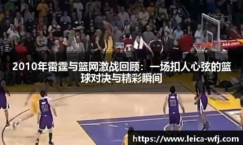 2010年雷霆与篮网激战回顾：一场扣人心弦的篮球对决与精彩瞬间